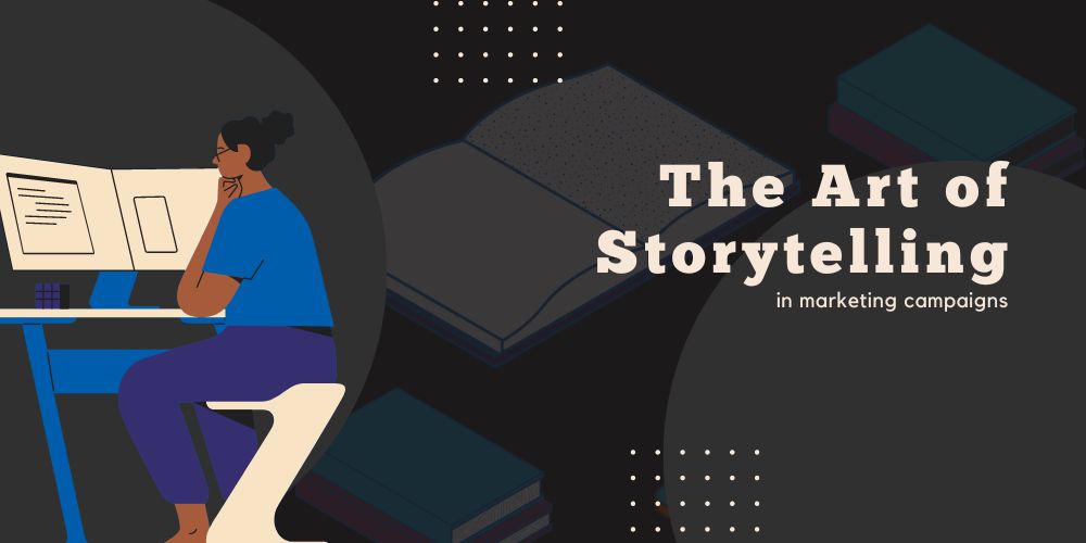The Art of Storytelling in Marketing Campaigns: Convert By Making People Feel