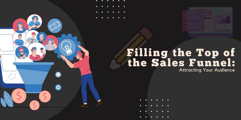 Filling the Top of the Sales Funnel: Attracting Your Audience