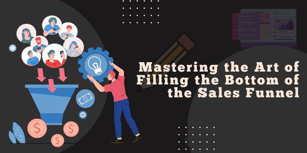 Mastering the Art of Filling the Bottom of the Sales Funnel