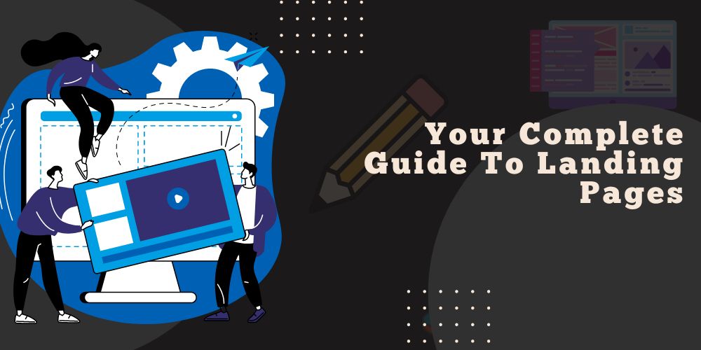 Your Complete Guide To Landing Pages