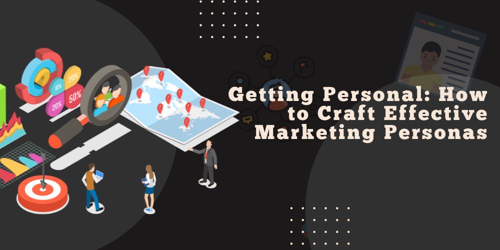 Getting Personal: How to Craft Effective Marketing Personas