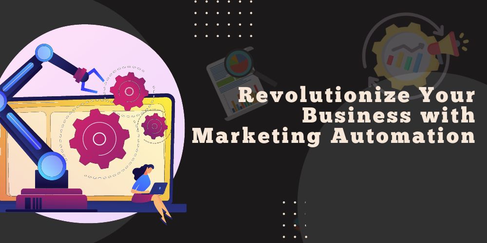 Revolutionize Your Business with Marketing Automation