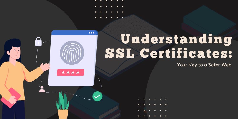 Understanding SSL Certificates: Your Key to a Safer Web