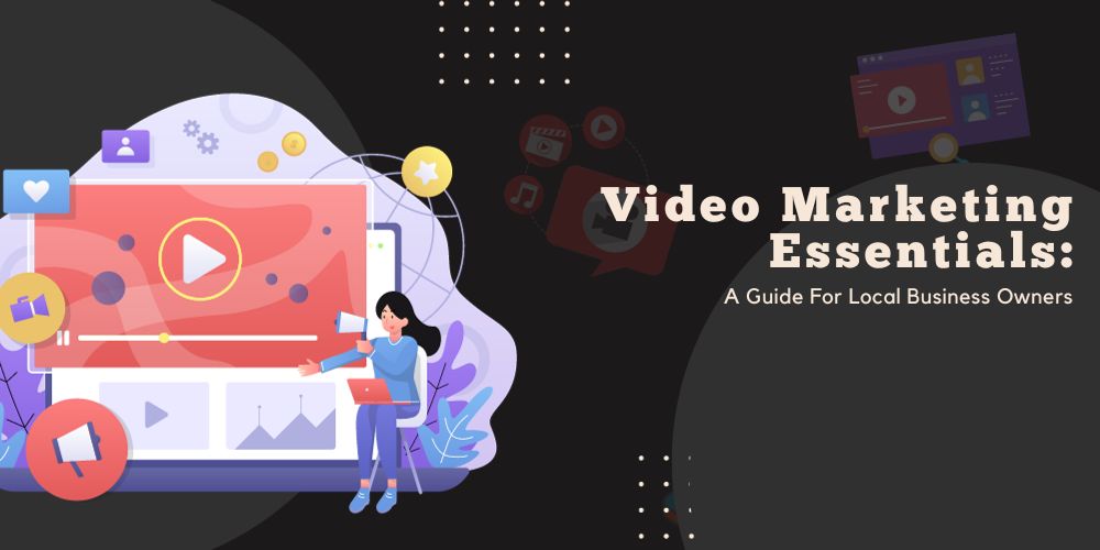 Video Marketing Essentials: A Guide for Local Business Owners