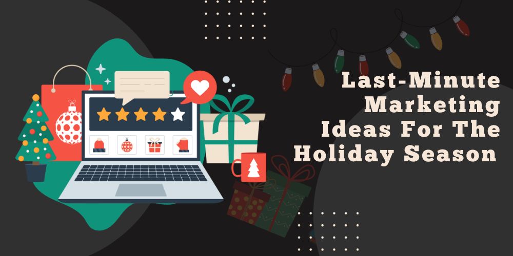 Last-Minute Marketing Ideas For The Holiday Season 